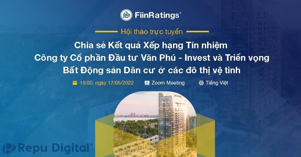 FiinRatings lựa chọn Zoom tổ chức công bố kết quả Xếp hạng tín nhiệm Văn Phú Invest & Triển vọng BĐS dân cư ở các đô thị vệ tinh
